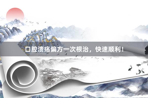 口腔溃疡偏方一次根治，快速顺利！