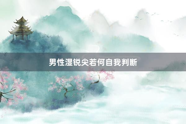 男性湿锐尖若何自我判断