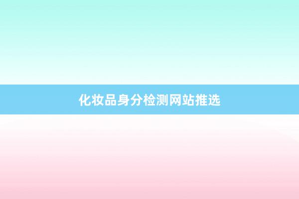 化妆品身分检测网站推选
